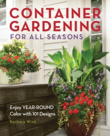 Container Gardening for All Seasons : Enjoy Year-Round Color with 101 Designs