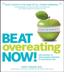 Beat Overeating Now! : Take Control of Your Hunger Hormones to Lose Weight Fast