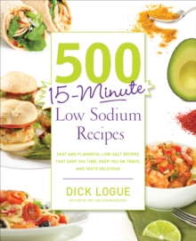 500 15-Minute Low Sodium Recipes : Fast and Flavorful Low-Salt Recipes that Save You Time, Keep You on Track, and Taste Delicious