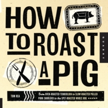 How to Roast a Pig : From Oven-Roasted Tenderloin to Slow-Roasted Pulled Pork Shoulder to the Spit-Roasted Whole Hog