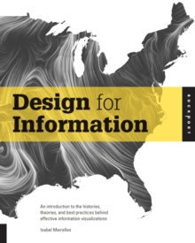 Design for Information : An Introduction to the Histories, Theories, and Best Practices Behind Effective Information Visualizations