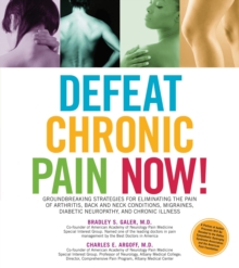 Defeat Chronic Pain Now! : Groundbreaking Strategies for Eliminating the Pain of Arthritis, Back and Neck Conditions, Migraines