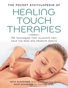 The Pocket Encyclopedia of Healing Touch Therapies : 136 Techniques That Alleviate Pain, Calm the Mind, and Promote Health