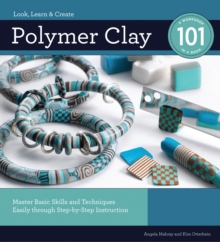 Polymer Clay 101 : Master Basic Skills and Techniques Easily through Step-by-Step Instruction