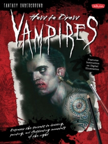 How to Draw Vampires : Discover the secrets to drawing, painting, and illustrating immortals of the night