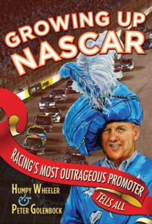 Growing Up NASCAR : Racing's Most Outrageous Promoter Tells All