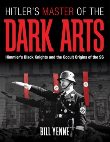 Hitler's Master of the Dark Arts : Himmler's Black Knights and the Occult Origins of the SS