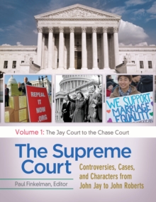 The Supreme Court : Controversies, Cases, and Characters from John Jay to John Roberts [4 volumes]