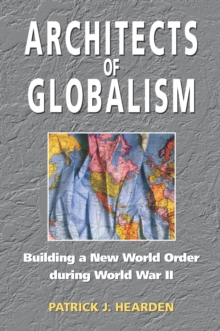 Architects of Globalism : Building a New World Order during WWII