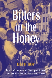 Bitters in the Honey : Tales of Hope and Disappointment across Divides of Race and Time