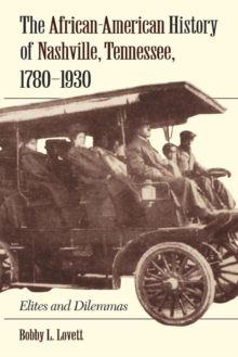 The African-American History of Nashville, Tennessee, 1780-1930 : Elites and Dilemmas