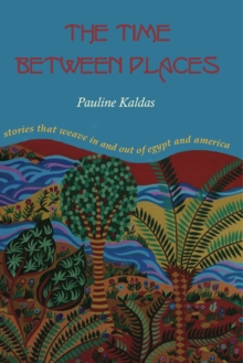 The Time between Places : Stories That Weave In and Out of Egypt and America