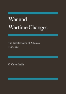 War and Wartime Changes : The Transformation of Arkansas, 1940-1945