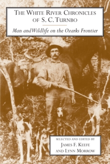 The White River Chronicles of S. C. Turnbo : Man and Wildlife on the Ozarks Frontier