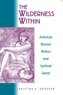 The Wilderness Within : American Women Writers and Spiritual Quest