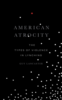 American Atrocity : The Types of Violence in Lynching