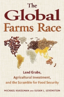 The Global Farms Race : Land Grabs, Agricultural Investment, and the Scramble for Food Security