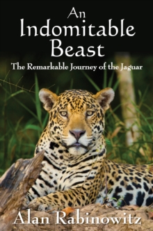 An Indomitable Beast : The Remarkable Journey of the Jaguar