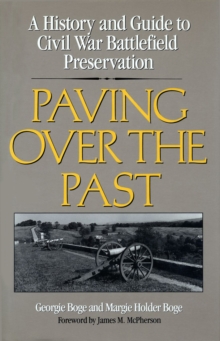 Paving Over the Past : A History And Guide To Civil War Battlefield Preservation