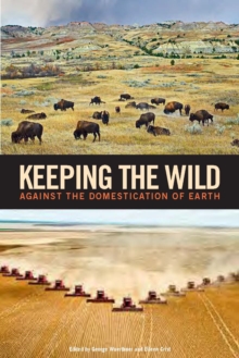 Keeping the Wild : Against the Domestication of Earth