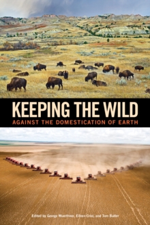 Keeping the Wild : Against the Domestication of Earth