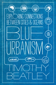 Blue Urbanism : Exploring Connections Between Cities and Oceans