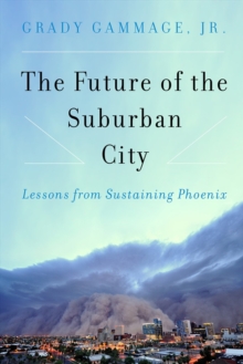 The Future of the Suburban City : Lessons from Sustaining Phoenix, Hardback Book The Future of the Suburban City : Lessons from Sustaining Phoenix, Hardback Book