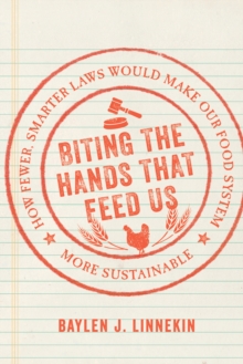 Biting the Hands that Feed Us : How Fewer, Smarter Laws Would Make Our Food System More Sustainable