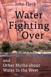 Water is for Fighting Over : and Other Myths about Water in the West, Hardback Book Water is for Fighting Over : and Other Myths about Water in the West, Hardback Book