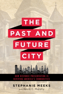 The Past and Future City : How Historic Preservation is Reviving America's Communities