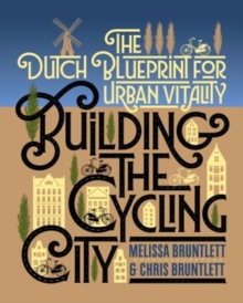 Building the Cycling City : The Dutch Blueprint for Urban Vitality