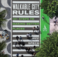 Walkable City Rules : 101 Steps to Making Better Places