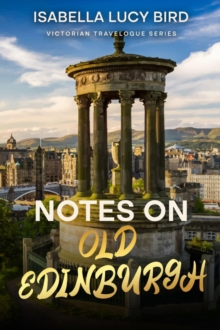 Notes on Old Edinburgh : Victorian Travelogue Series (Annotated)