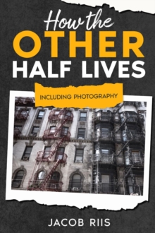 How the Other Half Lives : Including Photography (Annotated)