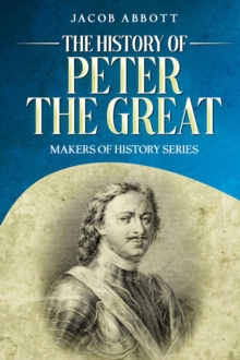 The History of Peter the Great : Makers of History Series