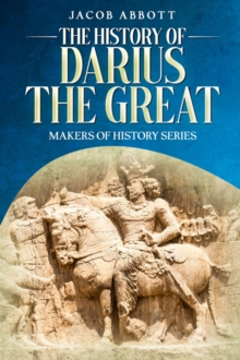 The History of Darius the Great : Makers of History Series