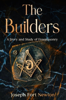 The Builders : A Story and Study of Freemasonry