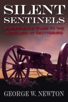 Silent Sentinels : A Reference Guide to the Artillery at Gettysburg