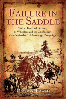 Failure in the Saddle : Nathan Bedford Forrest, Joe Wheeler, and the Confederate Cavalry in the Chickamauga Campaign