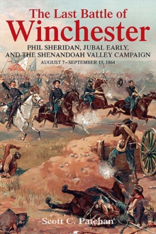 The Last Battle of Winchester : Phil Sheridan, Jubal Early, and the Shenandoah Valley Campaign, August 7-September 19, 1864