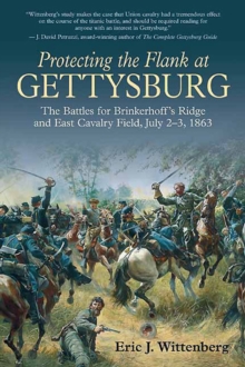 Protecting the Flank at Gettysburg : The Battles for Brinkerhoff's Ridge and East Cavalry Field, July 2 -3, 1863