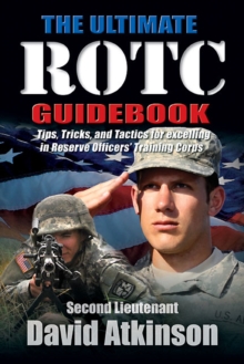 The Ultimate ROTC Guidebook : Tips, Tricks, and Tactics for Excelling in Reserve Officers' Training Corps