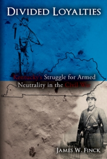 Divided Loyalties : Kentucky's Struggle for Armed Neutrality in the Civil War, Hardback Book Divided Loyalties : Kentucky's Struggle for Armed Neutrality in the Civil War, Hardback Book