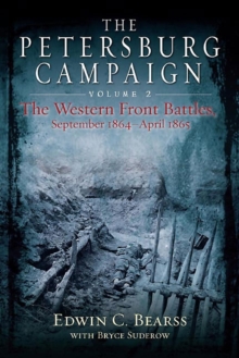 The Petersburg Campaign : The Western Front Battles, September 1864 - April 1865, Volume 2, Hardback Book The Petersburg Campaign : The Western Front Battles, September 1864 - April 1865, Volume 2, Hardback Book