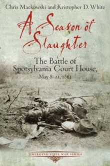 A Season of Slaughter : The Battle of Spotsylvania Court House, May 8-21, 1864, Paperback / softback Book A Season of Slaughter : The Battle of Spotsylvania Court House, May 8-21, 1864, Paperback / softback Book