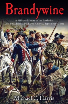 Brandywine : A Military History of the Battle that Lost Philadelphia but Saved America, September 11, 1777