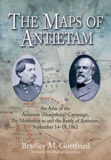 The Maps of Antietam : The Movement to and the Battle of Antietam, September 14 - 18, 1862