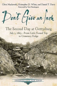 Don'T Give an Inch : The Second Day at Gettysburg, July 2, 1863, Paperback / softback Book Don'T Give an Inch : The Second Day at Gettysburg, July 2, 1863, Paperback / softback Book