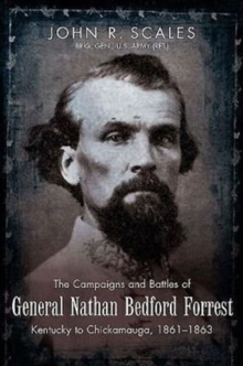 The Campaigns and Battles of General Nathan Bedford Forrest : Kentucky to Chickamauga, 1861-1863, Hardback Book The Campaigns and Battles of General Nathan Bedford Forrest : Kentucky to Chickamauga, 1861-1863, Hardback Book