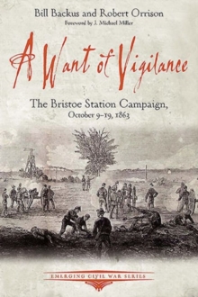 A Want of Vigilance : The Bristoe Station Campaign, October 9-19, 1863, Hardback Book A Want of Vigilance : The Bristoe Station Campaign, October 9-19, 1863, Hardback Book